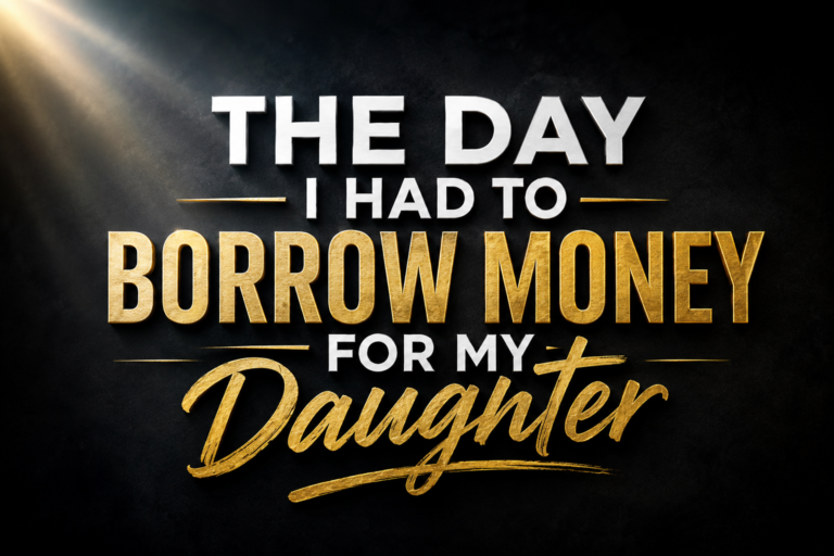 The Day I Had to Borrow Money for My Daughter